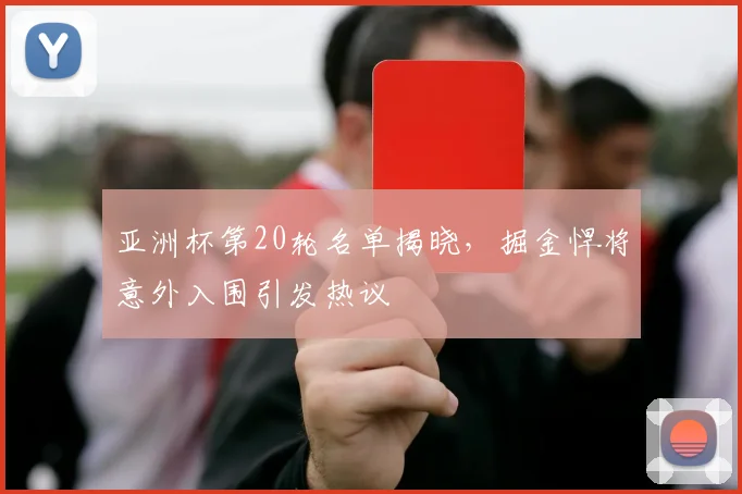 亚洲杯第20轮名单揭晓，掘金悍将意外入围引发热议