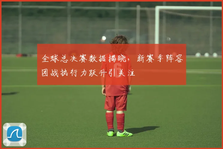 全球总决赛数据揭晓，新赛季阵容团战执行力跃升引关注