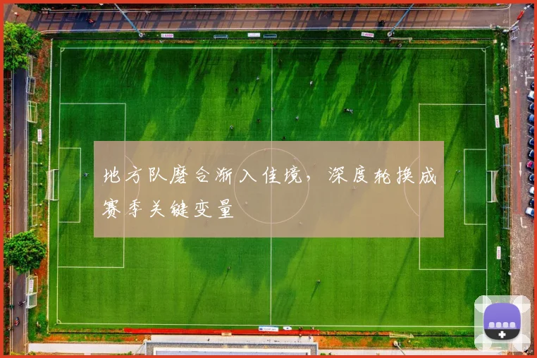 地方队磨合渐入佳境，深度轮换成赛季关键变量