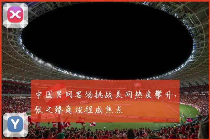 中国男网客场挑战美网热度攀升，张之臻商竣程成焦点